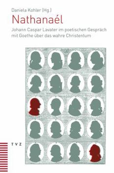 Nathanael: Johann Caspar Lavater Im Poetischen Gesprach Mit Goethe Uber Das Wahre Christentum