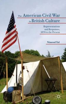 Hardcover The American Civil War in British Culture: Representations and Responses, 1870 to the Present Book