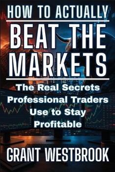 Paperback How to Actually Beat the Markets: The Real Secrets Professional Traders Use to Stay Profitable Book