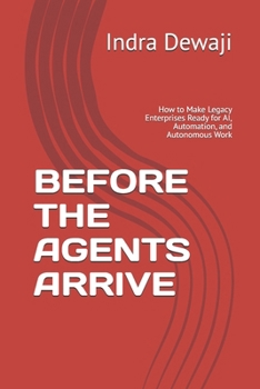Paperback Before the Agents Arrive: How to Make Legacy Enterprises Ready for AI, Automation, and Autonomous Work Book
