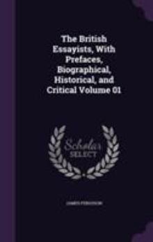 Hardcover The British Essayists, With Prefaces, Biographical, Historical, and Critical Volume 01 Book