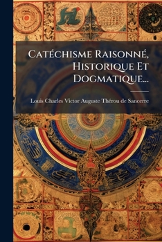 Paperback Catéchisme Raisonné, Historique Et Dogmatique... [French] Book