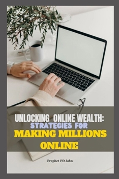 UNLOCKING ONLINE WEALTH: STRATEGIES FOR MAKING MILLIONS
