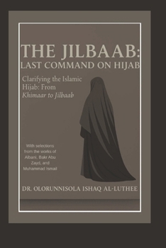 Paperback The Jilbaab: Last Command on Hijab: Clarifying the Islamic Hijab: From Khimaar to Jilbaab Book