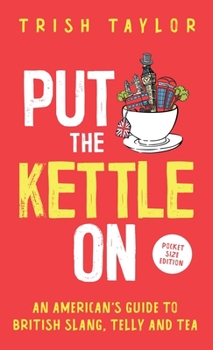 Paperback Put The Kettle On: An American's Guide to British Slang, Telly and Tea. Pocket Size Edition Book