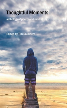 Thoughtful Moments: an anthology of poetry and short stories (Anthologies of poetry and short stories)