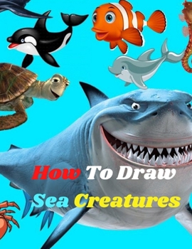 Paperback How to Draw Sea Creatures: The Step-by-Step Way to Draw ocean animals Drawing Book for Kids and Beginners Learn to Draw Sea Animals Book