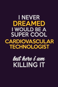 Paperback I Never Dreamed I Would Be A Super cool Cardiovascular Technologist But Here I Am Killing It: Career journal, notebook and writing journal for encoura Book