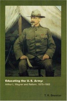 Hardcover Educating the U.S. Army: Arthur L. Wagner and Reform, 1875-1905 Book