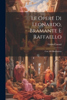 Paperback Le Opere Di Leonardo, Bramante E Raffaello: Con 188 Illustrazioni [Italian] Book