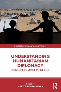 Understanding Humanitarian Diplomacy: Principles and Practice (Routledge Humanitarian Studies)