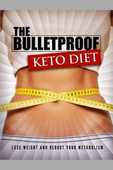 The Bulletproof Keto Diet: Lose weight and reboot your metabolism