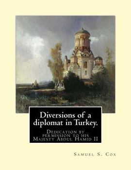 Paperback Diversions of a diplomat in Turkey. By: Samuel S. Cox (illustrated): Dedication by permission to his Majesty Abdul Hamid II ( 21 September 1842 - 10 F Book