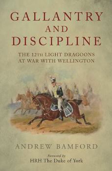 Hardcover Gallantry and Discipline: The 12th Light Dragoons at War with Wellington Book