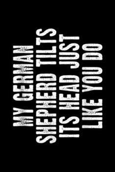 my German Shepherd tilts it's head just like you do: German Shepherd Funny Dog Tilt Head Journal/Notebook Blank Lined Ruled 6x9 100 Pages