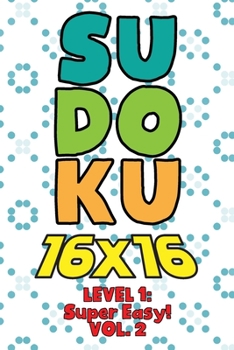Paperback Sudoku 16 x 16 Level 1: Super Easy! Vol. 2: Play 16x16 Grid Sudoku Super Easy Level Volume 1-40 Solve Number Puzzles Become A Sudoku Expert On The Roa Book