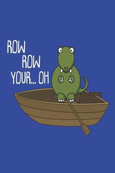 Paperback Row Row Your... Oh: Funny Row Boating T-Rex Short Arms Drawing & Writing Activity Book