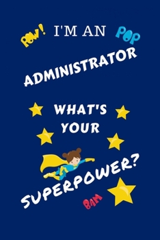 Paperback I'm An Administrator What's Your Superpower?: Perfect Gag Gift For A Superpowered Administrator - Blank Lined Notebook Journal - 100 Pages 6 x 9 Forma Book