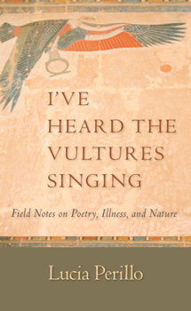 Paperback I've Heard the Vultures Singing: Field Notes on Poetry, Illness, and Nature Book