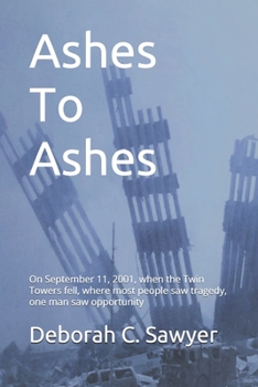 Paperback Ashes To Ashes: On September 11, 2001, when the Twin Towers fell, where most people saw tragedy, one man saw opportunity Book