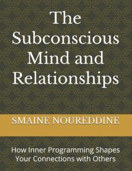 The Subconscious Mind and Relationships: How Inner Programming Shapes Your Connections with Others