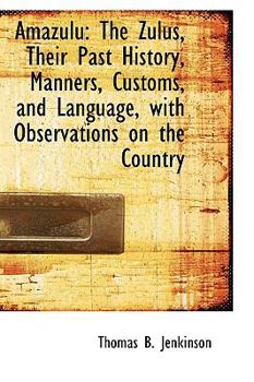 Paperback Amazulu: The Zulus, Their Past History, Manners, Customs, and Language, with Observations on the Cou Book