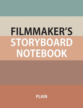 Filmmaker’s Storyboard Notebook Plain: Storyboard Journal, For Filmmakers, animators, storyboard artist, director and film students; 3x3 panels, 600 ... 8.5x11”, 100 pages, Glossy cover page