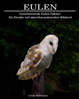 Eulen: Faszinierende Eulen Fakten f�r Kinder mit atemberaubenden Bildern!