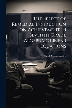 Paperback The Effect of Remedial Instruction on Achievement in Seventh Grade Algebraic Linear Equations Book