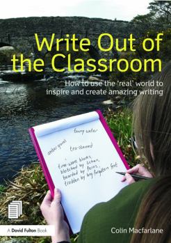 Paperback Write Out of the Classroom: How to Use the 'Real' World to Inspire and Create Amazing Writing Book