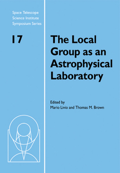 The Local Group as an Astrophysical Laboratory (Space Telescope Science Institute Symposium Series) - Book #17 of the Space Telescope Science Institute Symposium