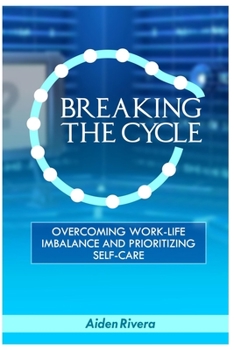 Paperback Breaking the Cycle: Overcoming Work-Life Imbalance And Prioritizing Self-Care Book
