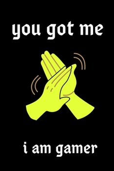 you got me i am gamer: notebook gamer to write in ,video gaming journal competition gamer love,  gift for girls,boys, who love gamer  .../110 page. 6x9. soft cover. matte finish