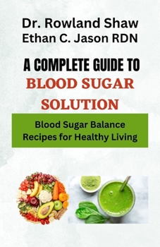 A Complete Guide to Blood Sugar Diet Solution: Blood Sugar Balance Recipes for Healthy Living