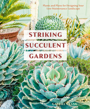 Paperback Striking Succulent Gardens: Plants and Plans for Designing Your Low-Maintenance Landscape [A Gardening Book] Book