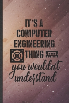 It's a Computer Engineering Thing You Wouldn't Understand: Computer Engineer Blank Lined Notebook Write Record. Practical Dad Mom Anniversary Gift, ... Writing Logbook, Vintage Retro 6X9 110 Page