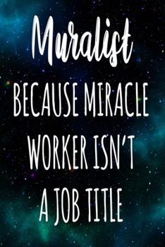Paperback Muralist Because Miracle Worker Isn't A Job Title: The perfect gift for the professional in your life - Funny 119 page lined journal! Book