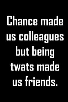 Paperback Chance made us colleagues but being twats made us friends.: Funnt gag notebook to write in with cuss laden quote on cover. Great coworker, colleague, Book