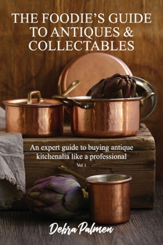 Paperback The Foodie's Guide to Antiques & Collectables, Vol 1 - An expert guide to buying antique kitchenalia like a professional Book