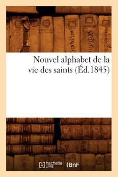 Paperback Nouvel alphabet de la vie des saints (Éd.1845) [French] Book