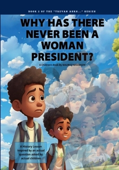 WHY HAS THERE NEVER BEEN A WOMAN PRESIDENT? (Trevan Asks... Book Series)