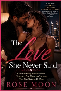 The Love She Never Said: A Heartwarming Romance About First Love, Lost Years, and the Love That Was Waiting All Along (Love That Really Happened)