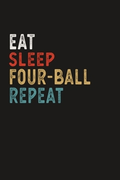 Eat Sleep Four-Ball Repeat Funny Sport Gift Idea: Lined Notebook / Journal Gift, 100 Pages, 6x9, Soft Cover, Matte Finish
