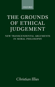 Hardcover The Grounds of Ethical Judgement: New Transcendental Arguments in Moral Philosophy Book