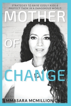 Paperback Mother of Change: Strategies to Raise Godly Kids & Protect Them in a Dangerous World Book