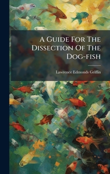 Hardcover A Guide For The Dissection Of The Dog-fish Book
