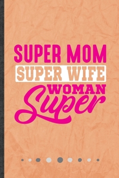 Paperback Super Mom Super Wife Super Woman: Funny Girl Power Equality Lined Notebook Journal For Daughter Mom Wife, Unique Special Inspirational Birthday Gift, Book