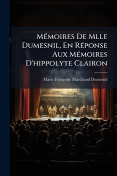 Paperback Mémoires De Mlle Dumesnil, En Réponse Aux Mémoires D'hippolyte Clairon: Revus, Corrigés Et Augmentés D'une Notice Sur Cette Comédienne Par M. Dussault [French] Book