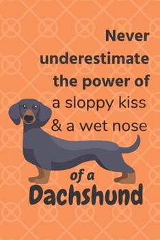 Never underestimate the power of a sloppy kiss & a wet nose of a Dachshund: For Dachshund Dog Fans