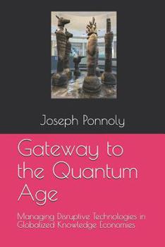 Paperback Gateway to the Quantum Age: Managing Disruptive Technologies in Globalized Knowledge Economies Book